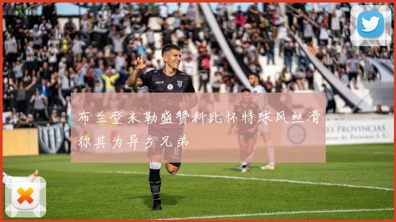 布兰登米勒盛赞科比怀特球风丝滑称其为异乡兄弟