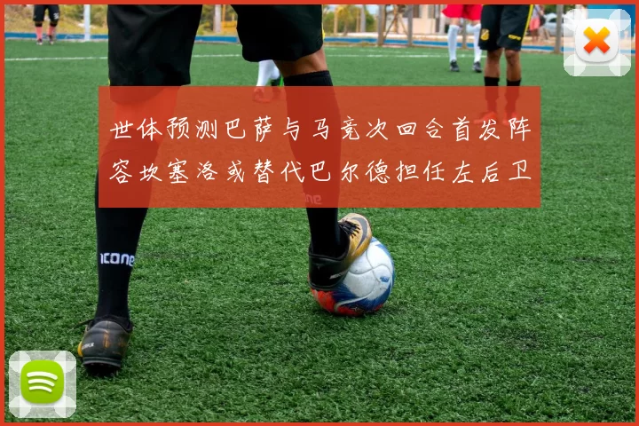 世体预测巴萨与马竞次回合首发阵容坎塞洛或替代巴尔德担任左后卫