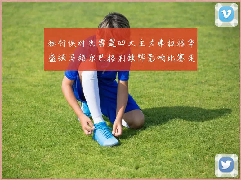 独行侠对决雷霆四大主力弗拉格华盛顿马绍尔巴格利缺阵影响比赛走势