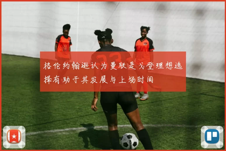 格伦约翰逊认为曼联是戈登理想选择有助于其发展与上场时间